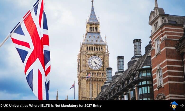 40 UK Universities Where IELTS Is Not Mandatory for 2027 Entry