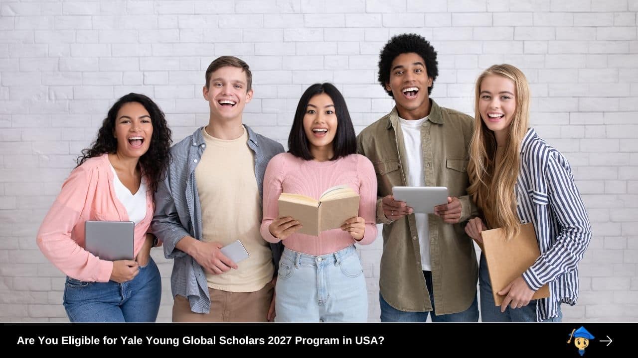 Are You Eligible for Yale Young Global Scholars 2027 Program in USA